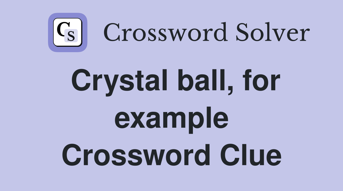 Crystal ball, for example Crossword Clue