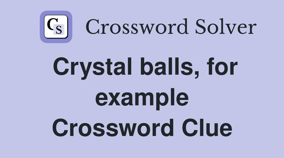 Crystal balls, for example Crossword Clue