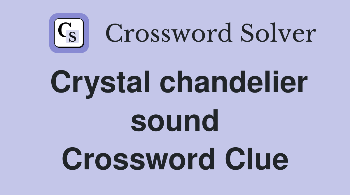 Crystal chandelier sound Crossword Clue