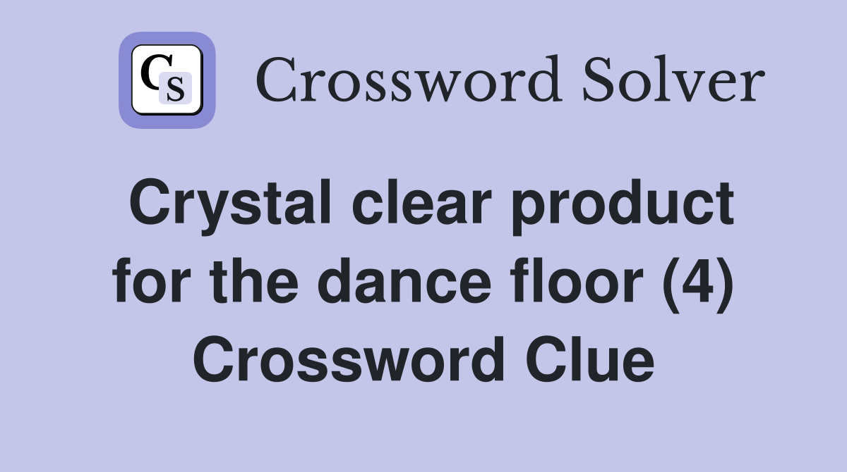 Crystal clear product for the dance floor (4) Crossword Clue