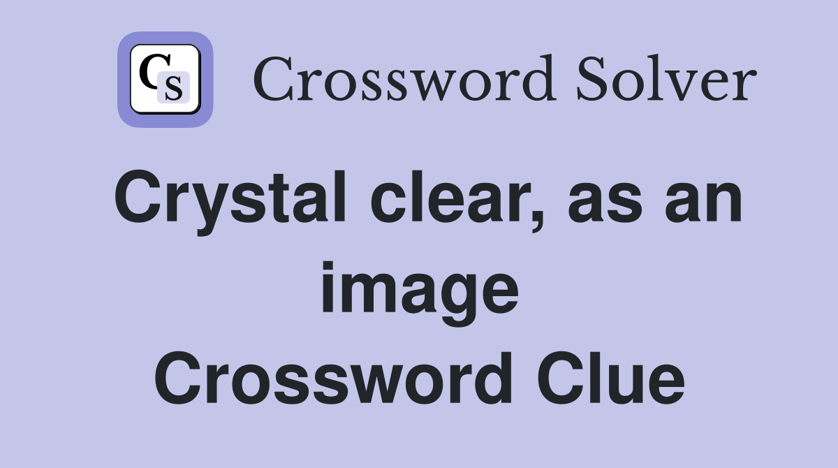 Crystal clear, as an image Crossword Clue