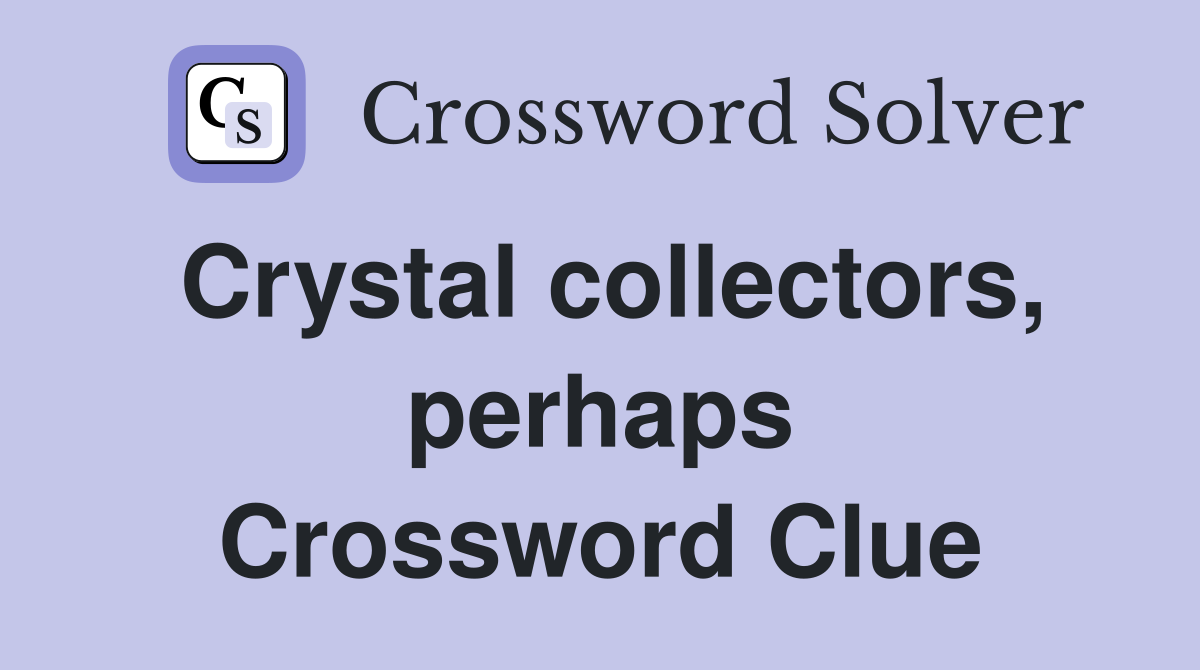 Crystal collectors, perhaps Crossword Clue