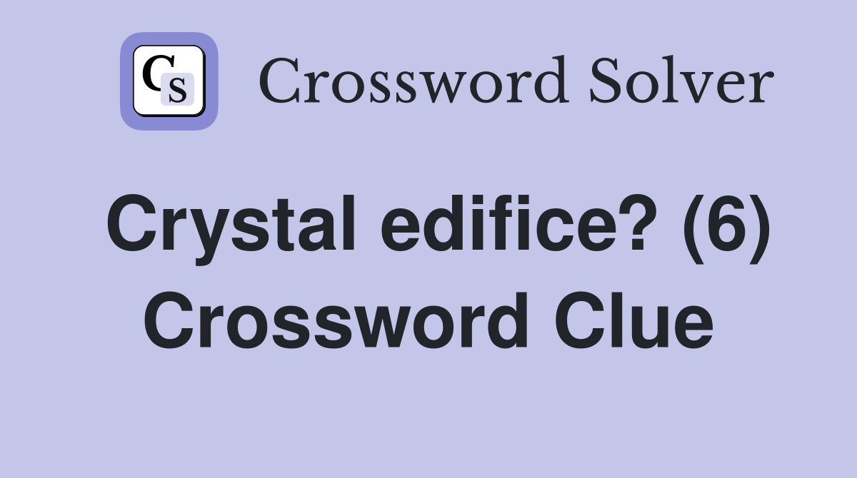 Crystal edifice? (6) Crossword Clue