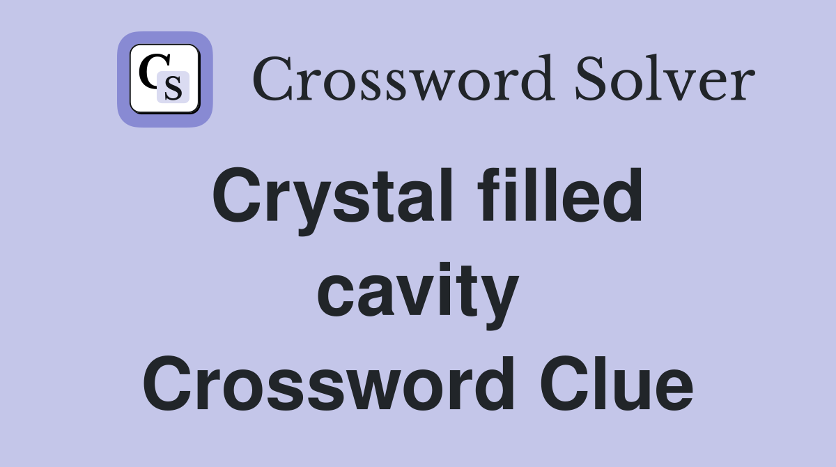 Crystal filled cavity Crossword Clue