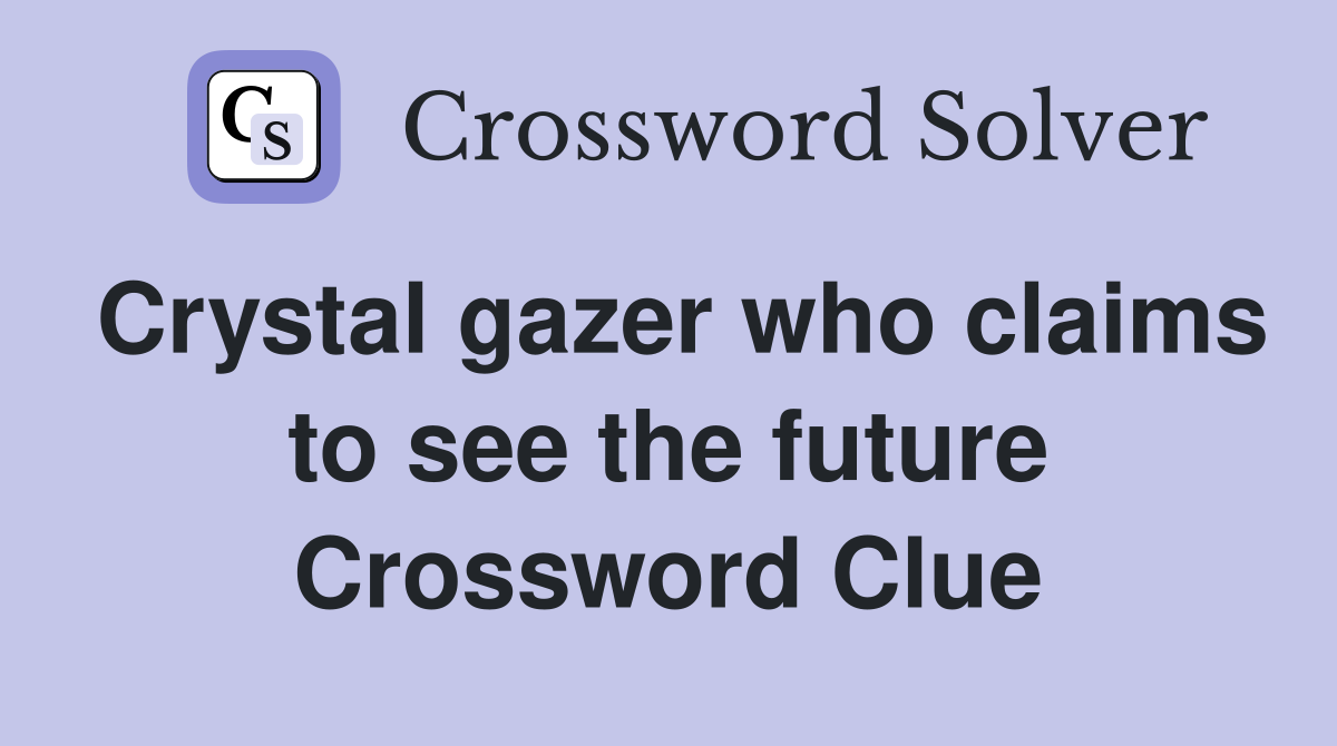 Crystal gazer who claims to see the future Crossword Clue