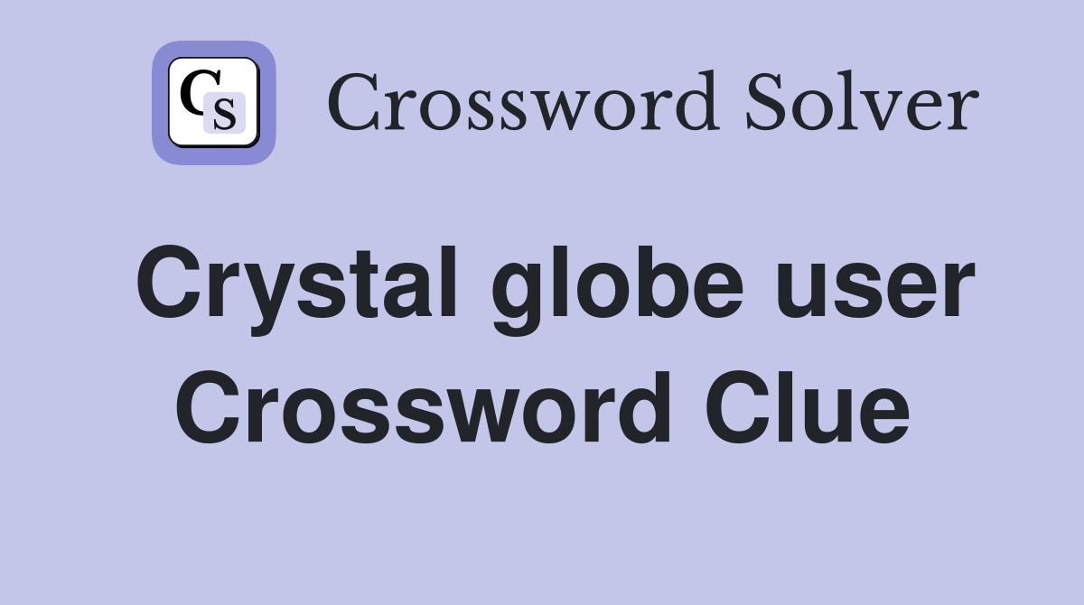 Crystal globe user Crossword Clue