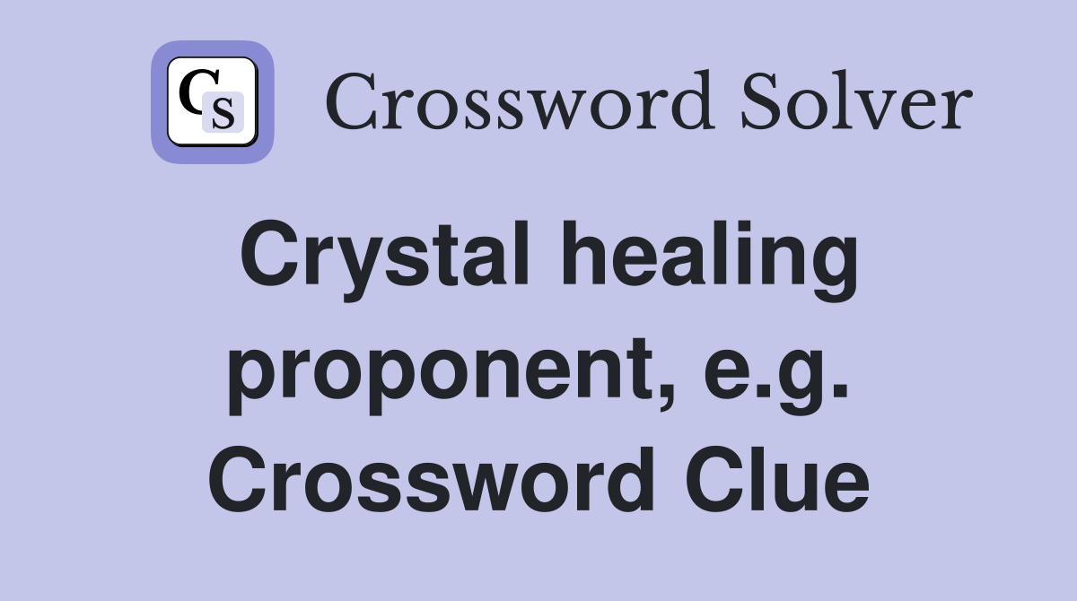 Crystal healing proponent, e.g. Crossword Clue