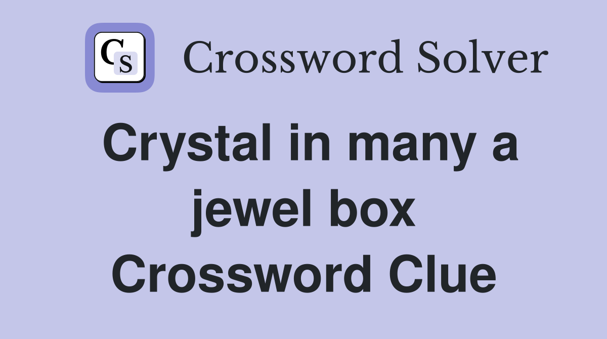 Crystal in many a jewel box Crossword Clue