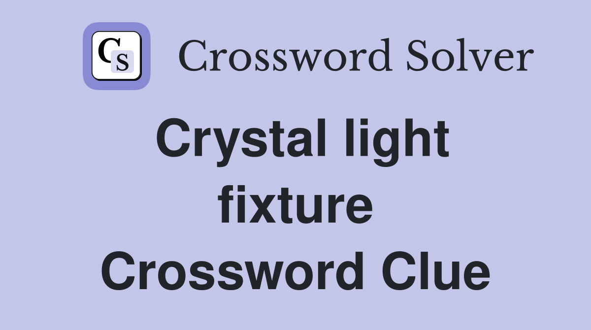 Crystal light fixture Crossword Clue