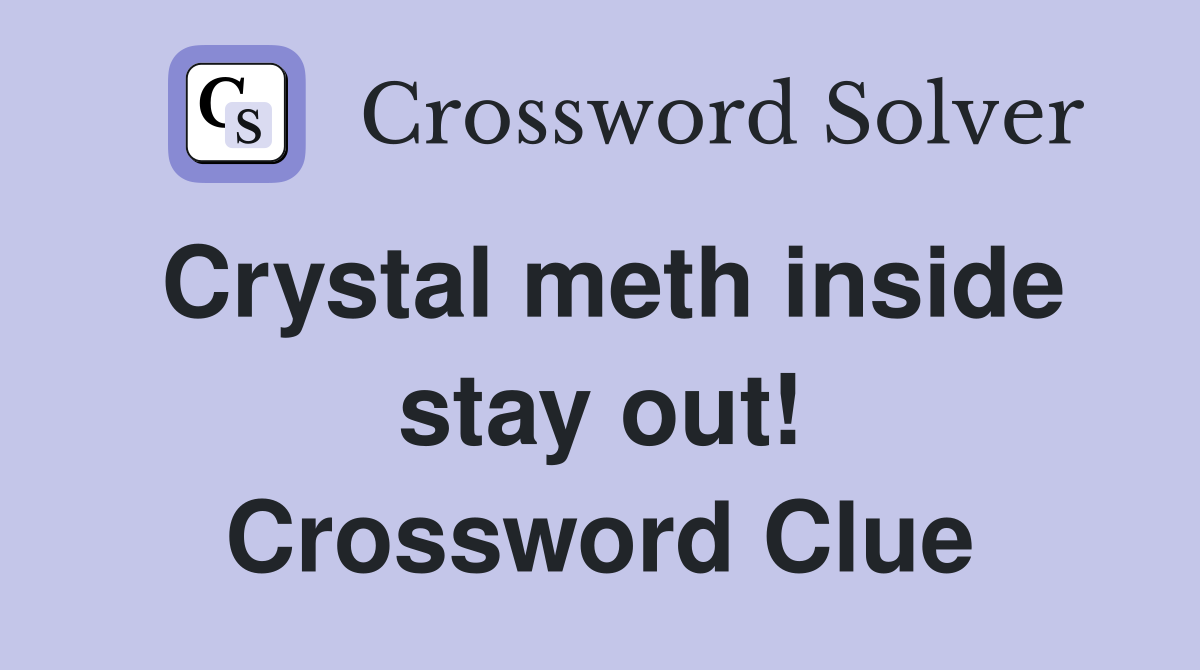 Crystal meth inside stay out! Crossword Clue