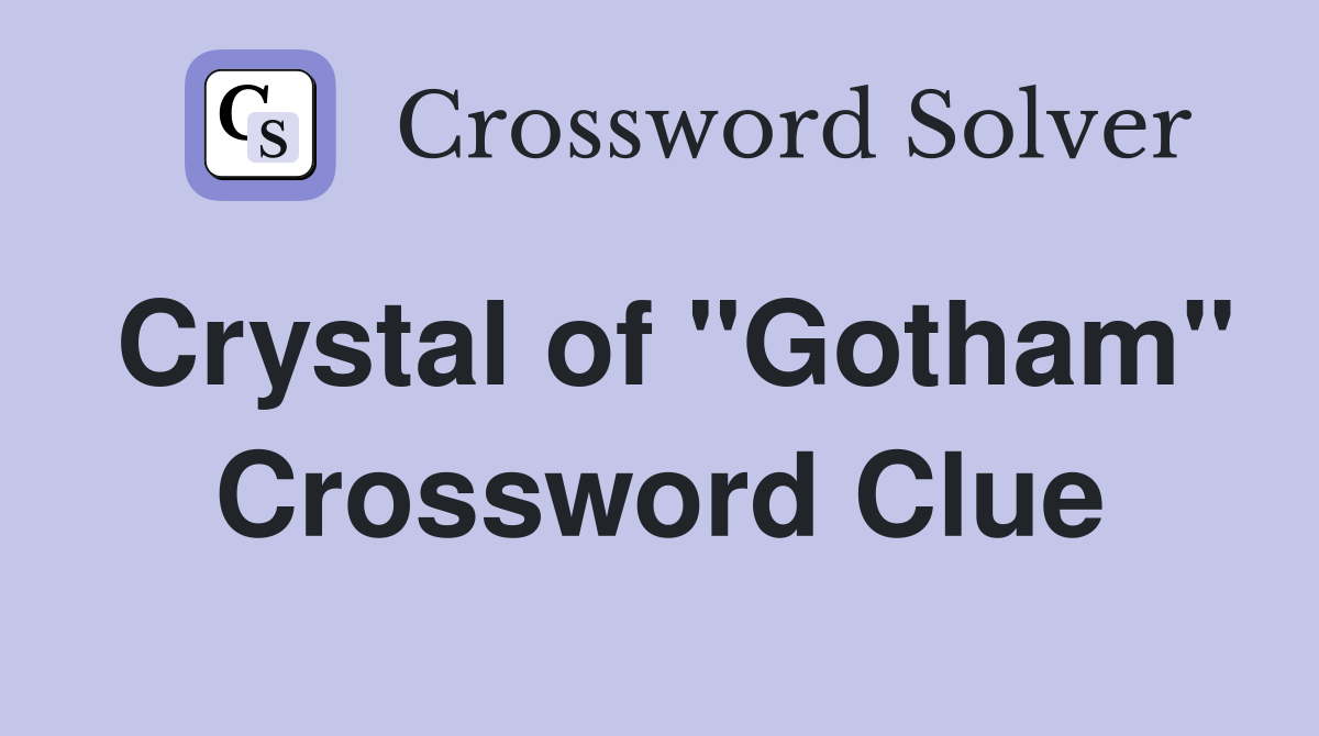 Crystal of "Gotham" Crossword Clue
