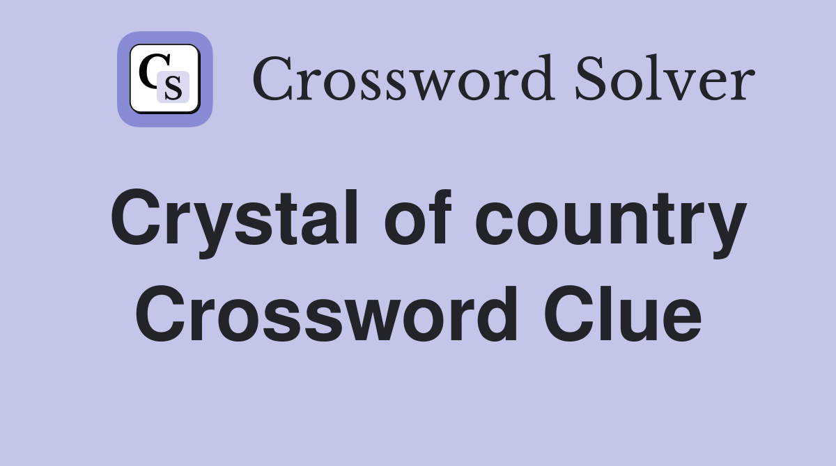 Crystal of country Crossword Clue