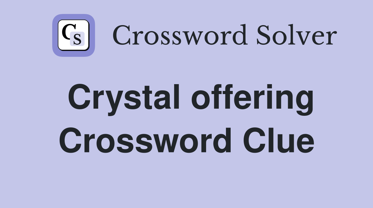 Crystal offering Crossword Clue