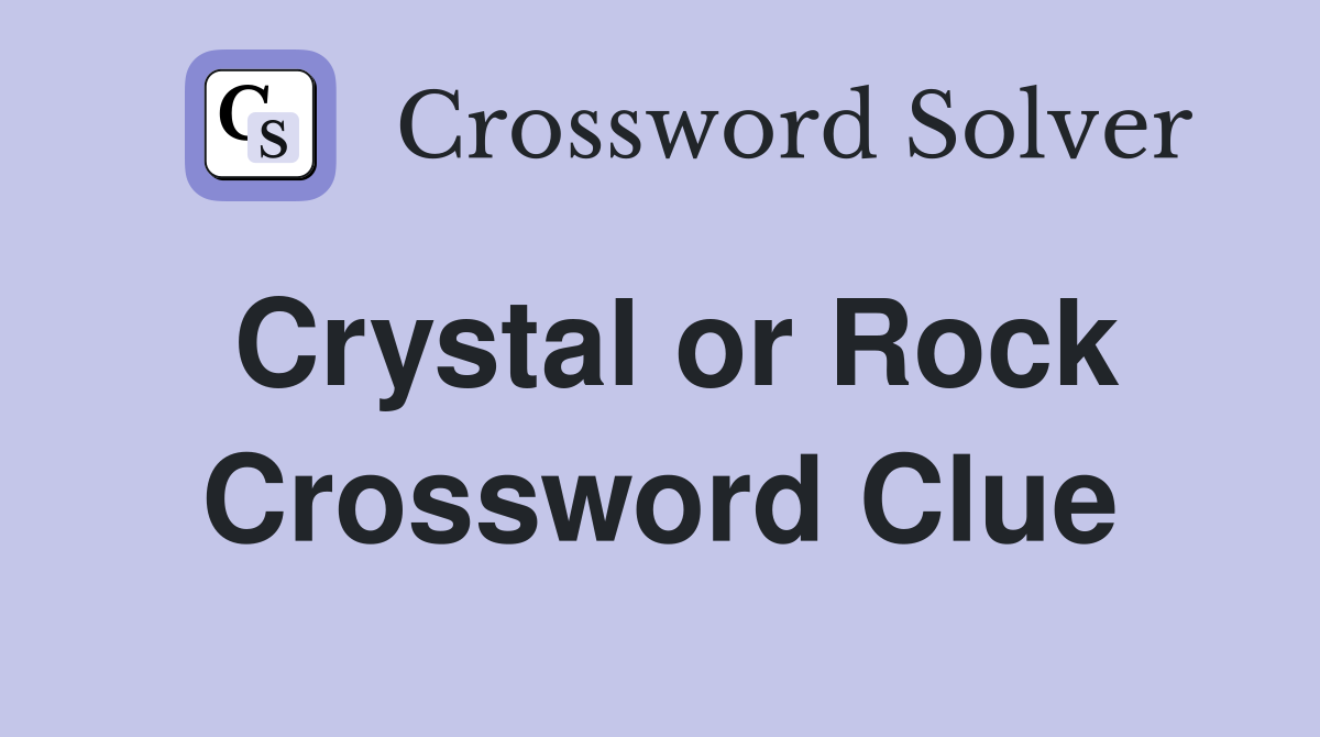 Crystal or Rock Crossword Clue