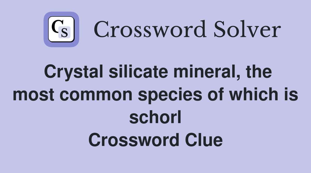 Crystal silicate mineral, the most common species of which is schorl Crossword Clue