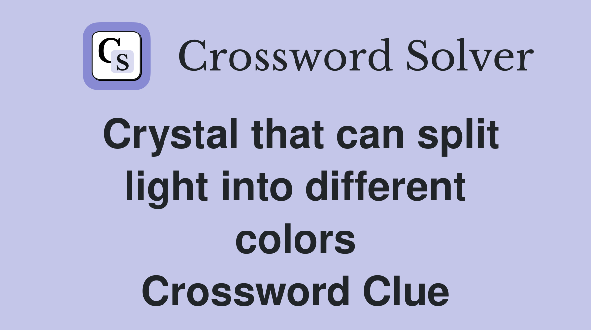 Crystal that can split light into different colors Crossword Clue