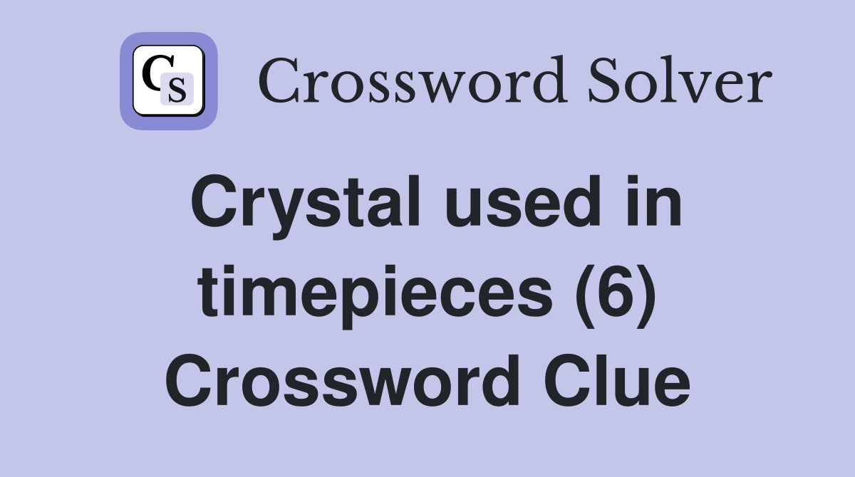 Crystal used in timepieces (6) Crossword Clue
