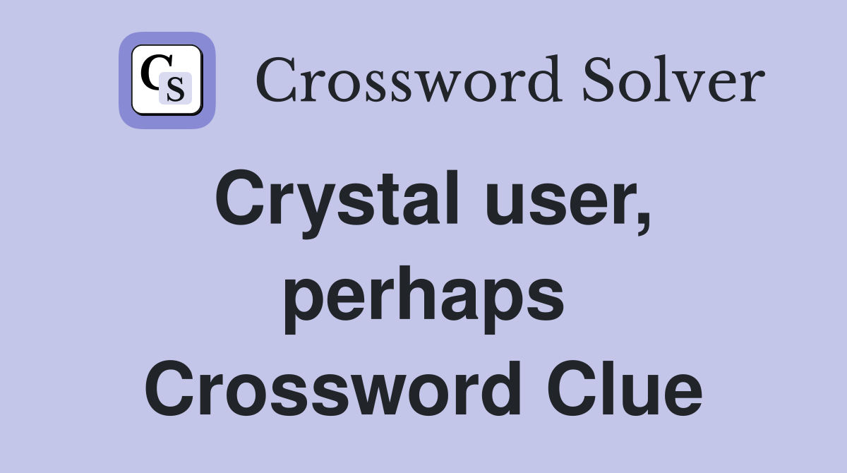 Crystal user, perhaps Crossword Clue