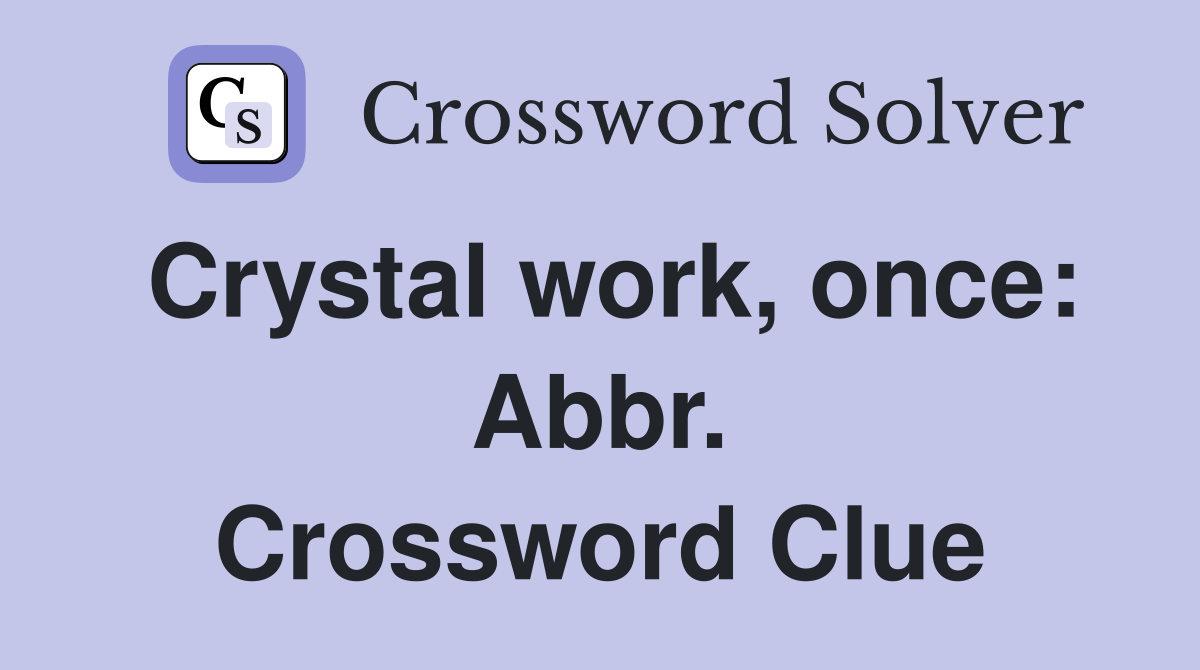 Crystal work, once: Abbr. Crossword Clue