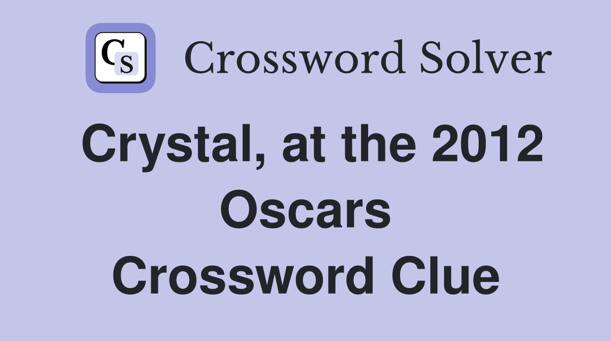 Crystal, at the 2012 Oscars Crossword Clue