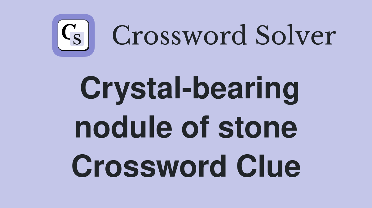 Crystal-bearing nodule of stone Crossword Clue