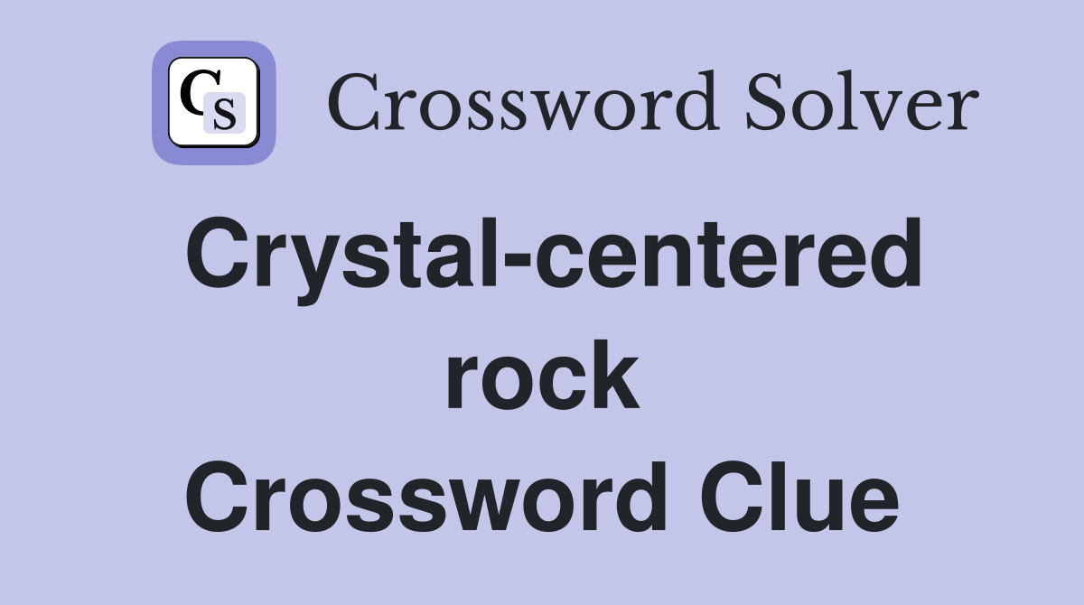 Crystal-centered rock Crossword Clue