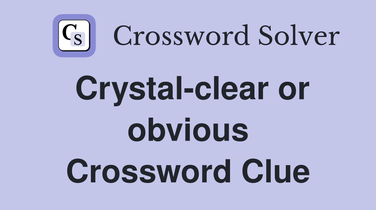 Crystal-clear or obvious Crossword Clue