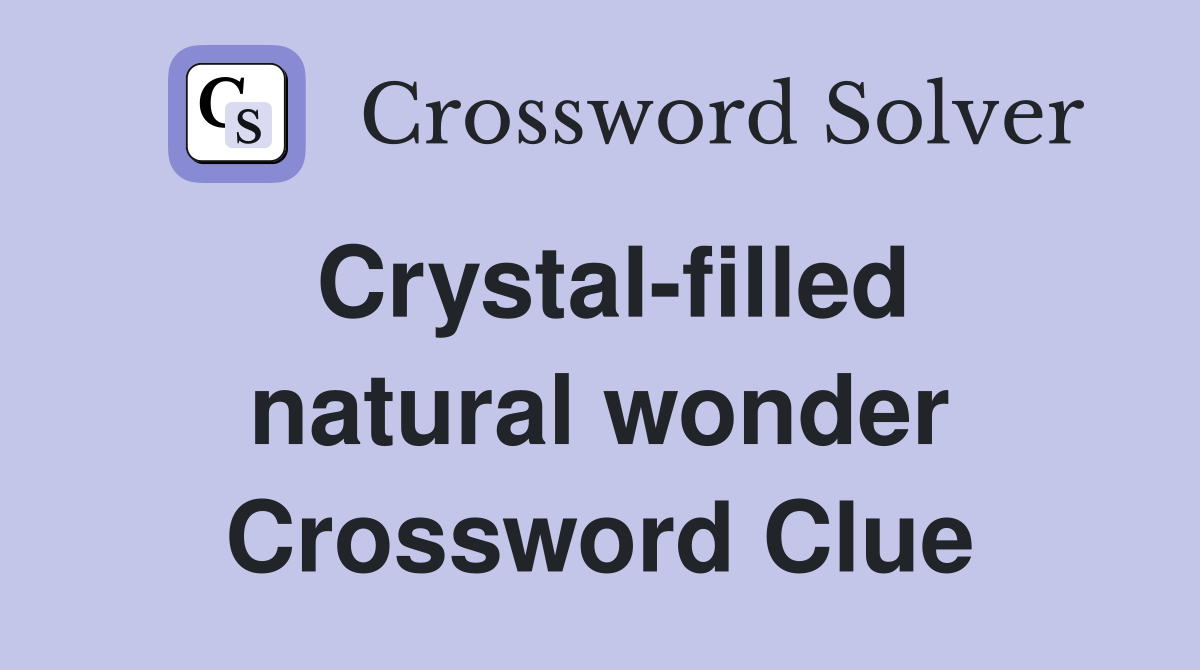 Crystal-filled natural wonder Crossword Clue