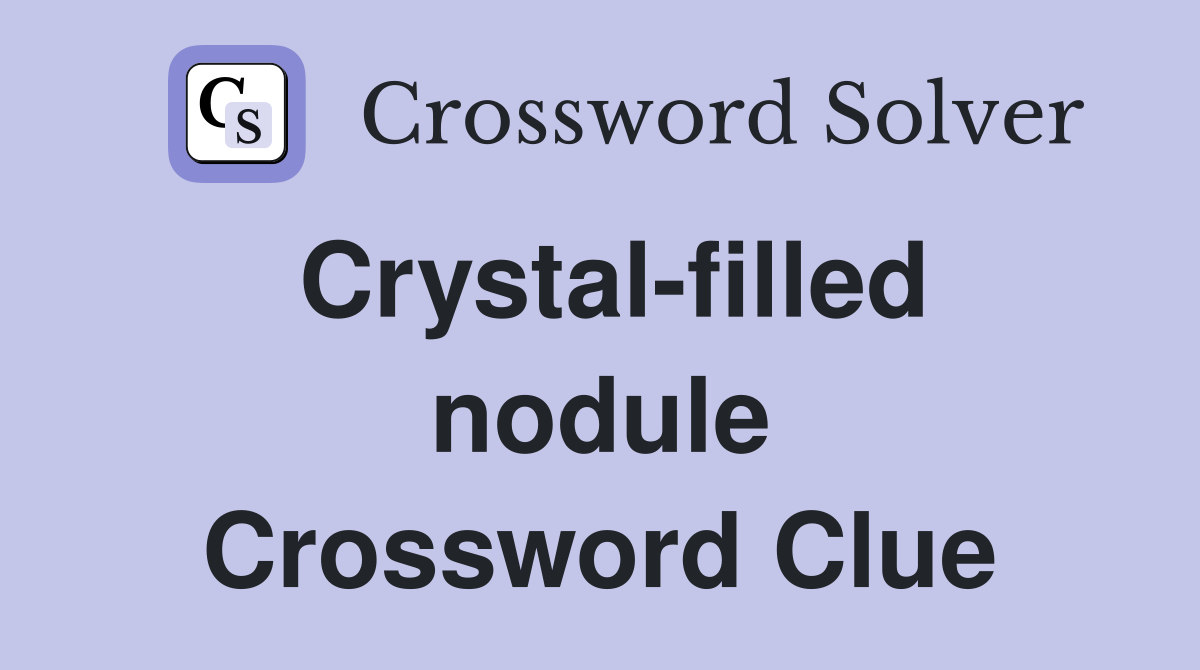 Crystal-filled nodule Crossword Clue
