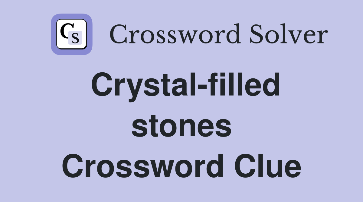 Crystal-filled stones Crossword Clue