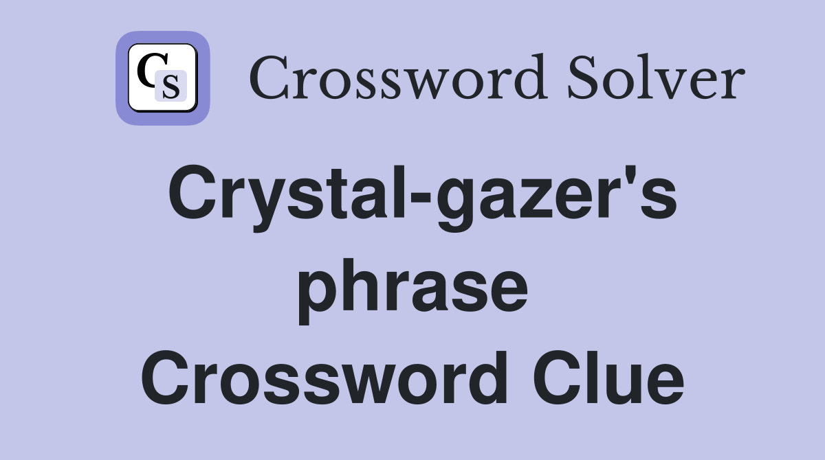 Crystal-gazer's phrase Crossword Clue