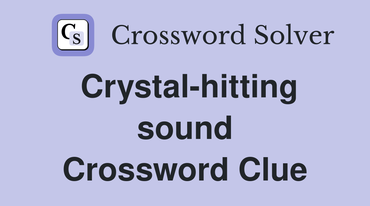 Crystal-hitting sound Crossword Clue