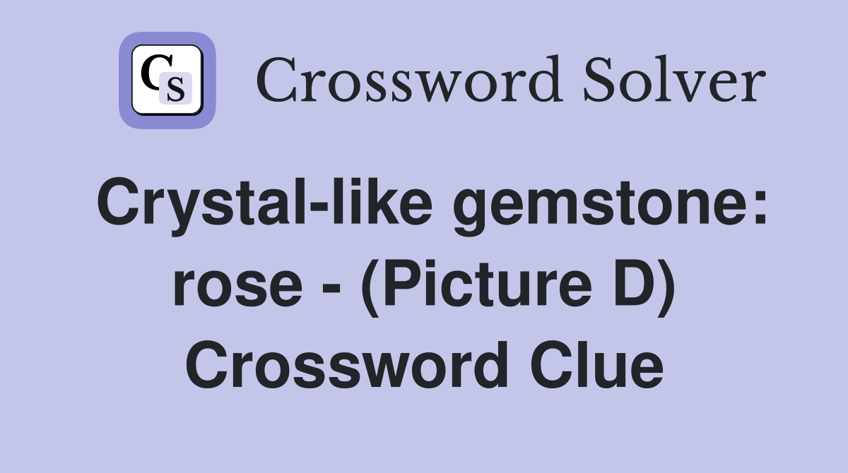 Crystal-like gemstone: rose - (Picture D) Crossword Clue