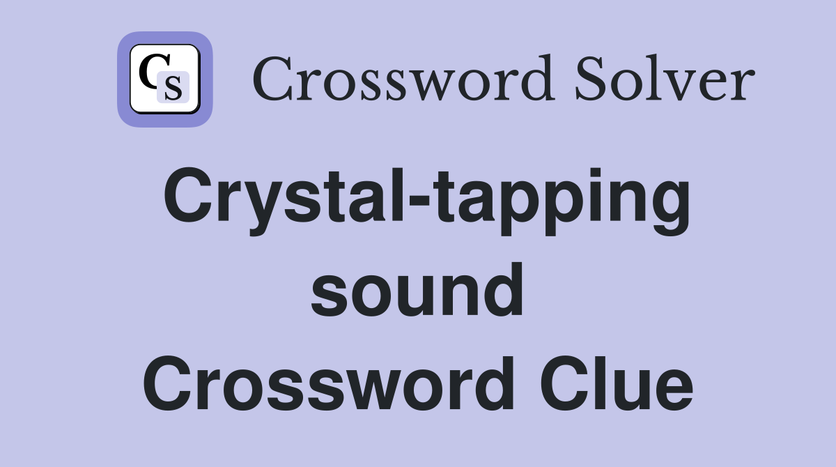 Crystal-tapping sound Crossword Clue