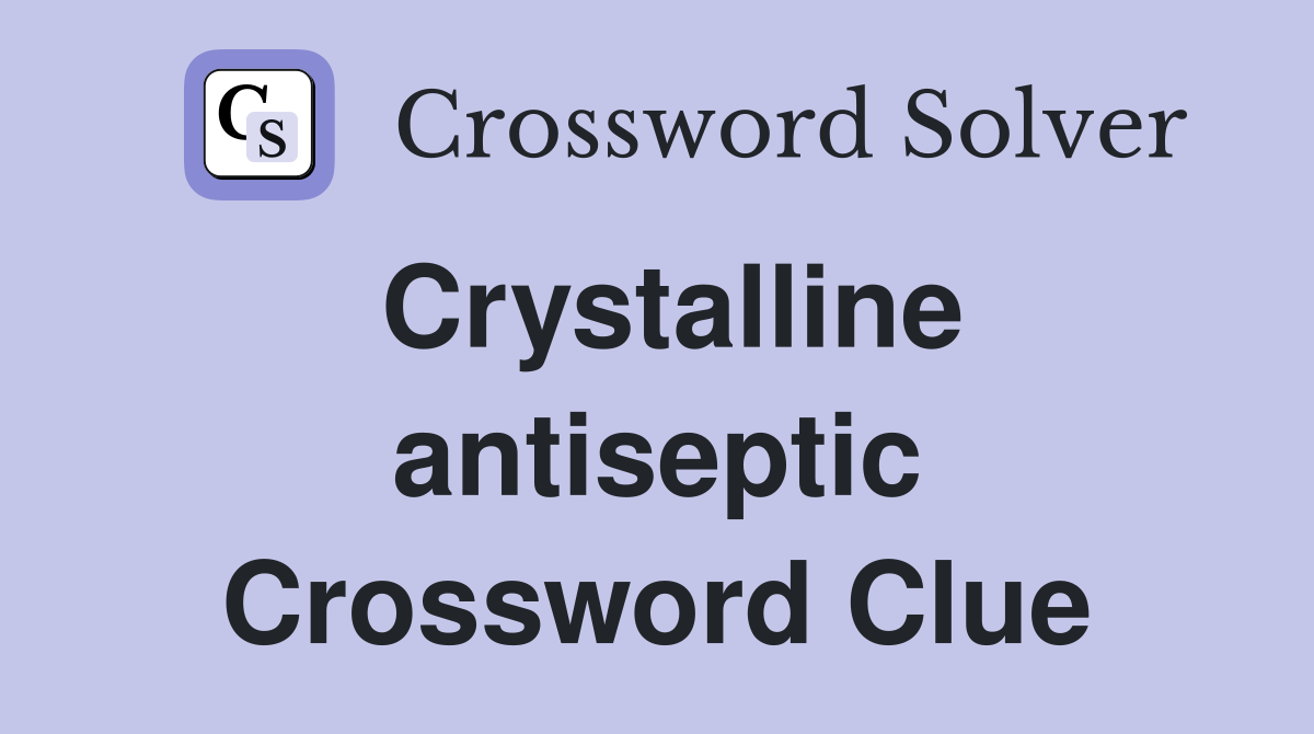 Crystalline antiseptic Crossword Clue
