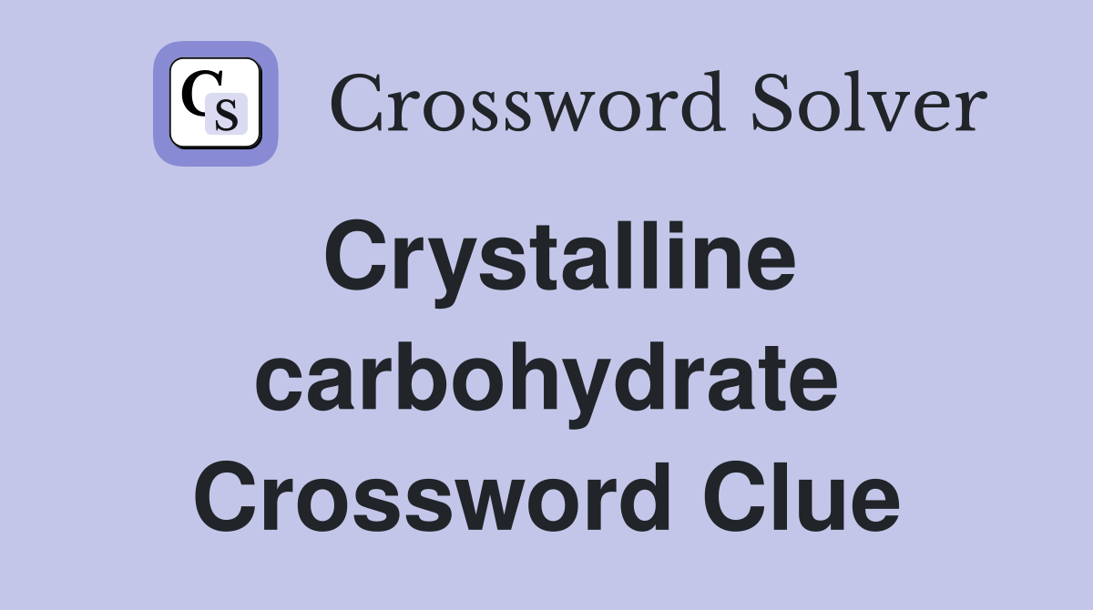 Crystalline carbohydrate Crossword Clue