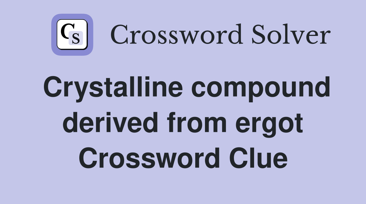 Crystalline compound derived from ergot Crossword Clue