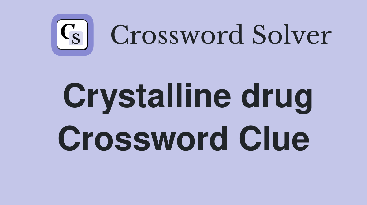 Crystalline drug Crossword Clue