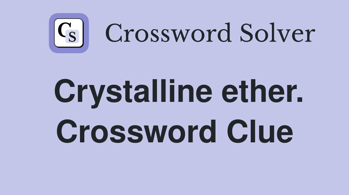 Crystalline ether. Crossword Clue