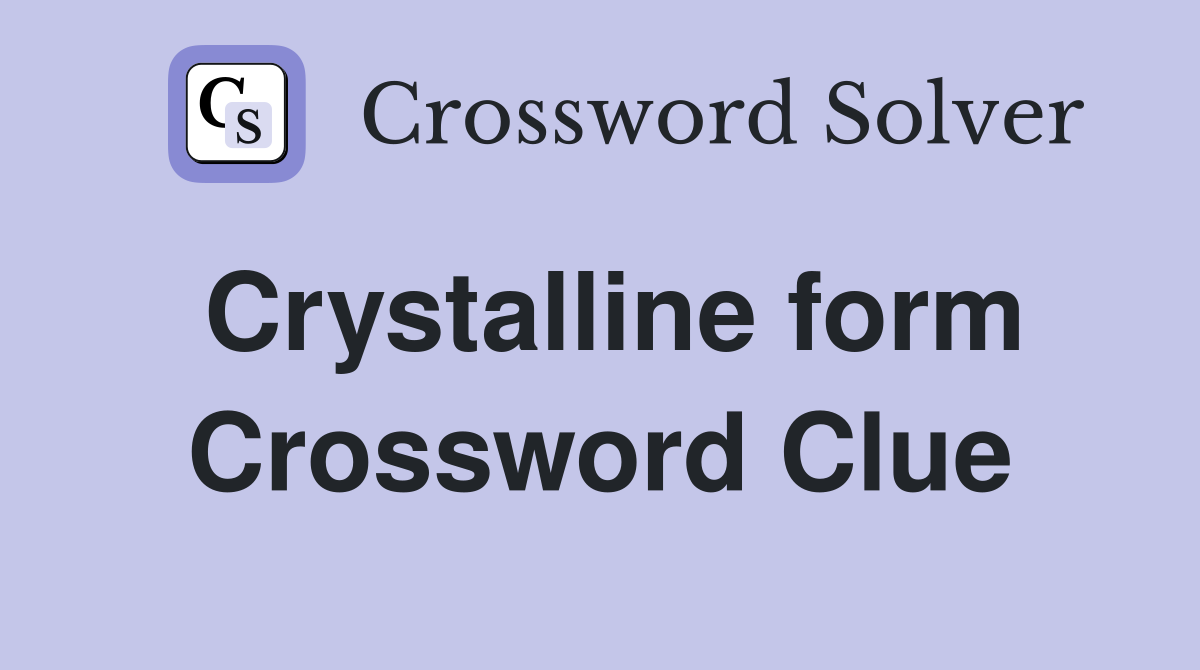 Crystalline form Crossword Clue