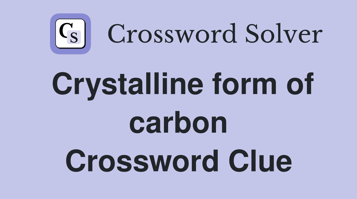 Crystalline form of carbon Crossword Clue