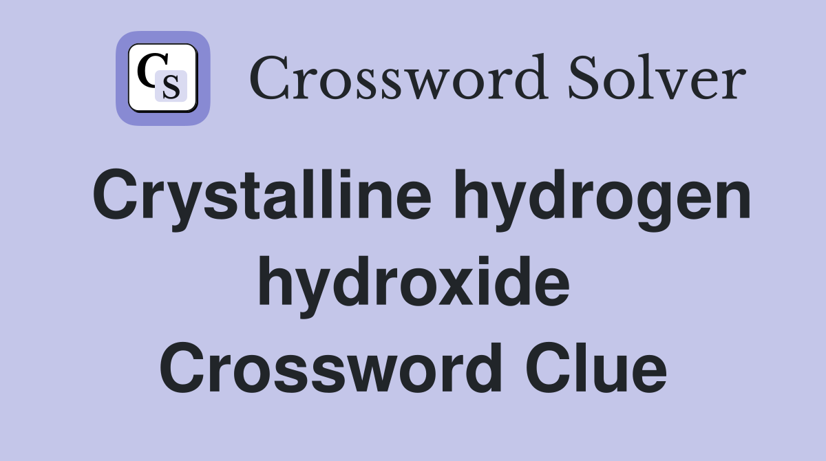 Crystalline hydrogen hydroxide Crossword Clue