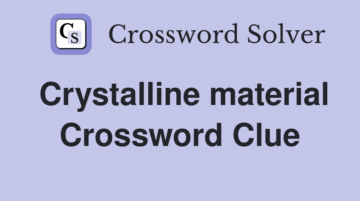 Crystalline material Crossword Clue