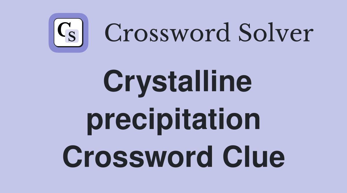 Crystalline precipitation Crossword Clue
