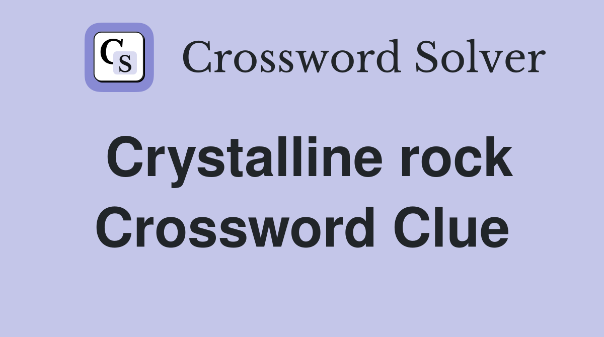 Crystalline rock Crossword Clue