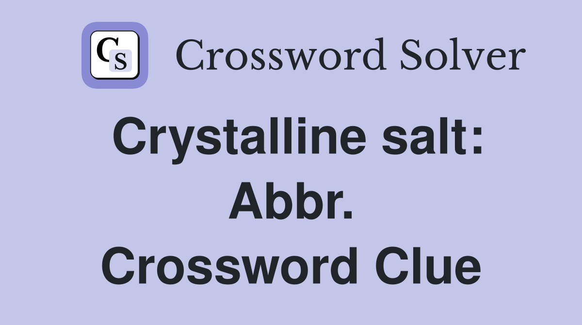 Crystalline salt: Abbr. Crossword Clue