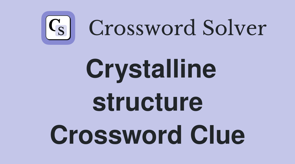 Crystalline structure Crossword Clue