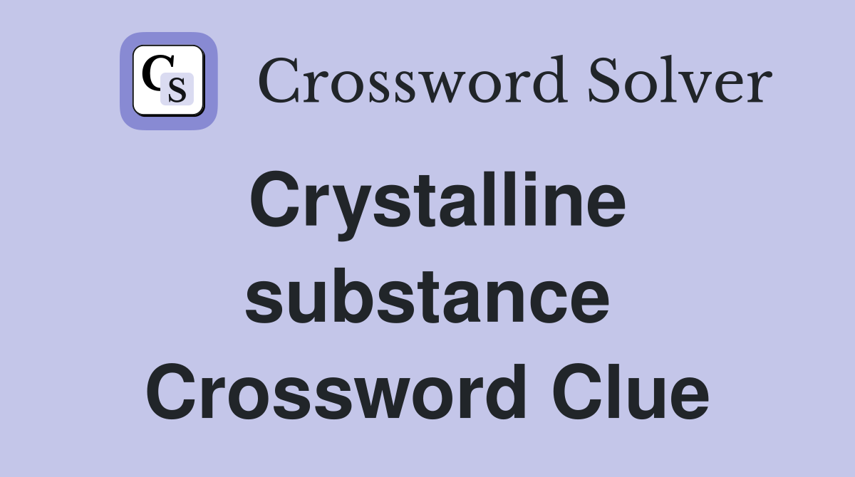 Crystalline substance Crossword Clue