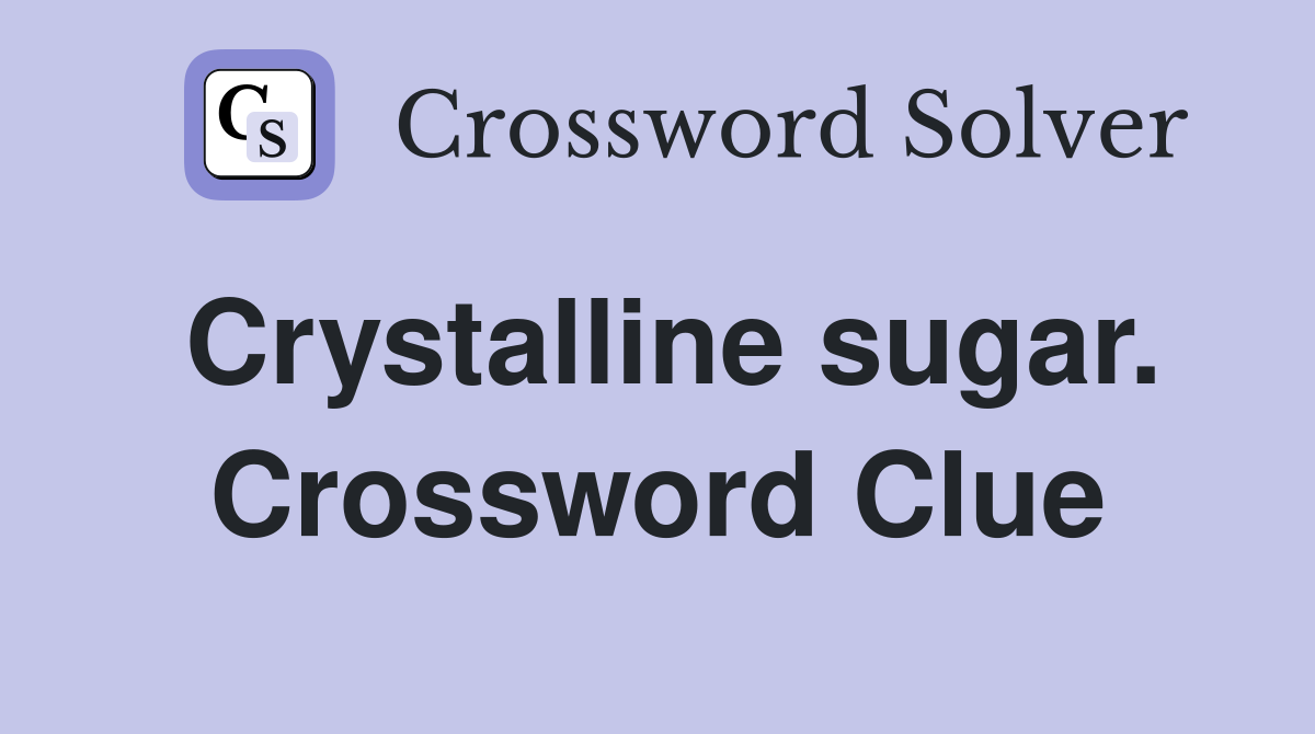 Crystalline sugar. Crossword Clue