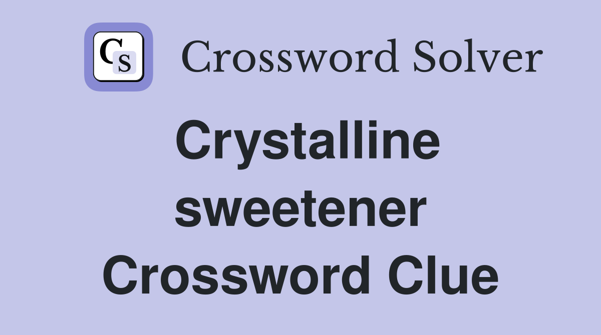 Crystalline sweetener Crossword Clue